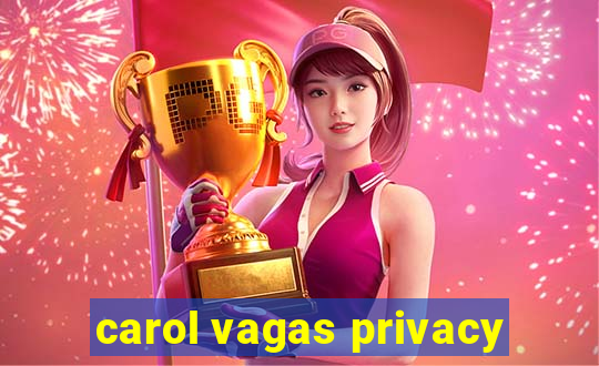 carol vagas privacy